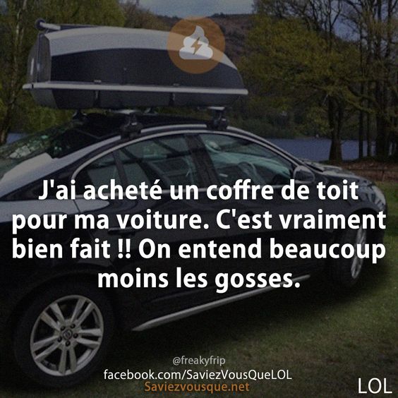 J'ai acheté un coffre de toit pour ma voiture. C'est vraiment bien fait !! On entend beaucoup moins les gosses.
