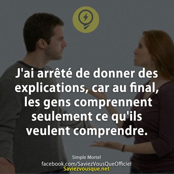 J&#039;ai arrêté de donner des explications, car au final, les gens comprennent seulement ce qu&#039;ils veulent comprendre.