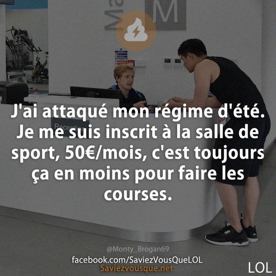J&#039;ai attaqué mon régime d&#039;été. Je me suis inscrit à la salle de sport, 50€/mois, c&#039;est toujours ça en moins pour faire les courses.