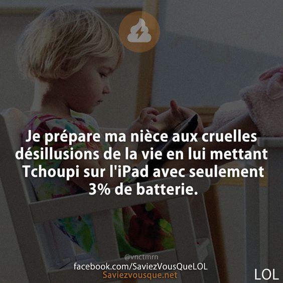 Je prépare ma nièce aux cruelles désillusions de la vie en lui mettant Tchoupi sur l&#039;iPad avec seulement 3% de batterie.