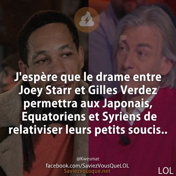 J&#039;espère que le drame entre Joey Starr et Gilles Verdez permettra aux Japonais, Equatoriens et Syriens de relativiser leurs petits soucis..
