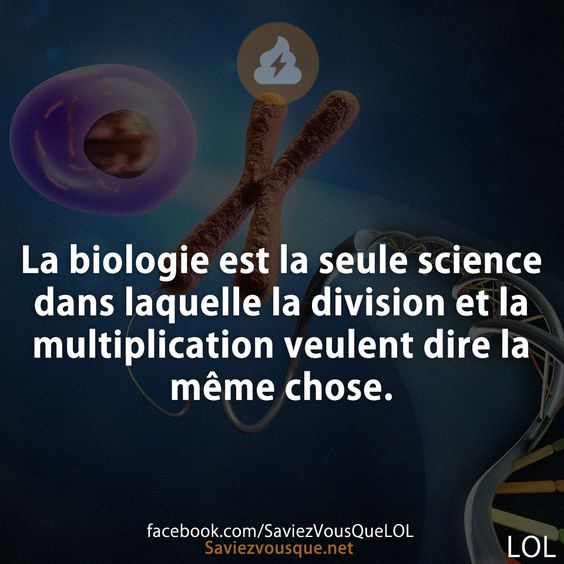La biologie est la seule science dans laquelle la division et la multiplication veulent dire la même chose.