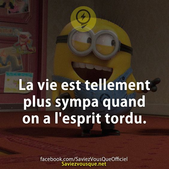 La vie est tellement plus sympa quand on a l&#039;esprit tordu.