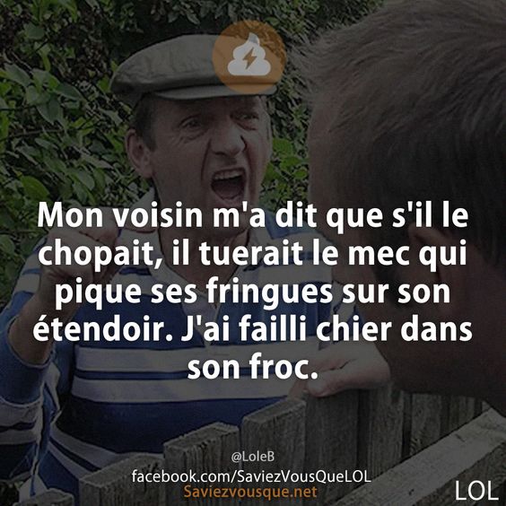 Mon voisin m&#039;a dit que s&#039;il le chopait, il tuerait le mec qui pique ses fringues sur son étendoir. J&#039;ai failli chier dans son froc.