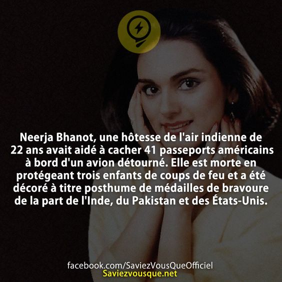 Neerja Bhanot, une hôtesse de l&#039;air indienne de 22 ans avait aidé à cacher 41 passeports américains à bord d&#039;un avion détourné. Elle est morte en protégeant trois enfants de coups de feu et a été décoré à titre posthume de médailles de bravoure de la part de l&#039;Inde, du Pakistan et des États-Unis.