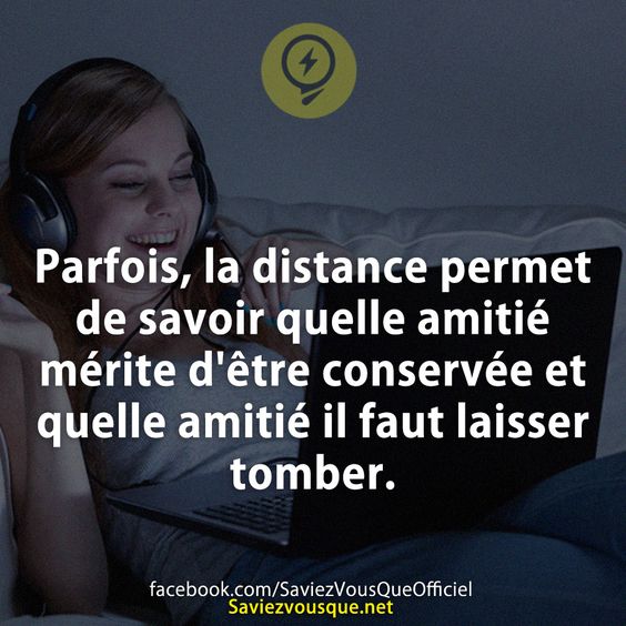 Parfois, la distance permet de savoir quelle amitié mérite d&#039;être conservée et quelle amitié il faut laisser tomber.