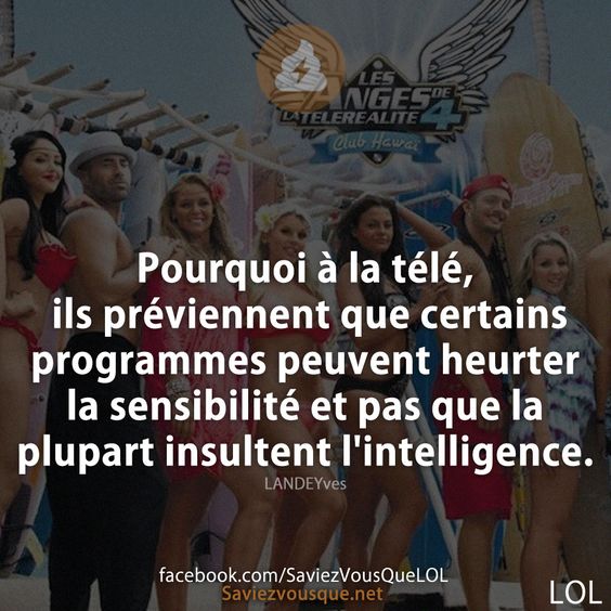 Pourquoi à la télé, ils préviennent que certains programmes peuvent heurter la sensibilité et pas que la plupart insultent l&#039;intelligence.