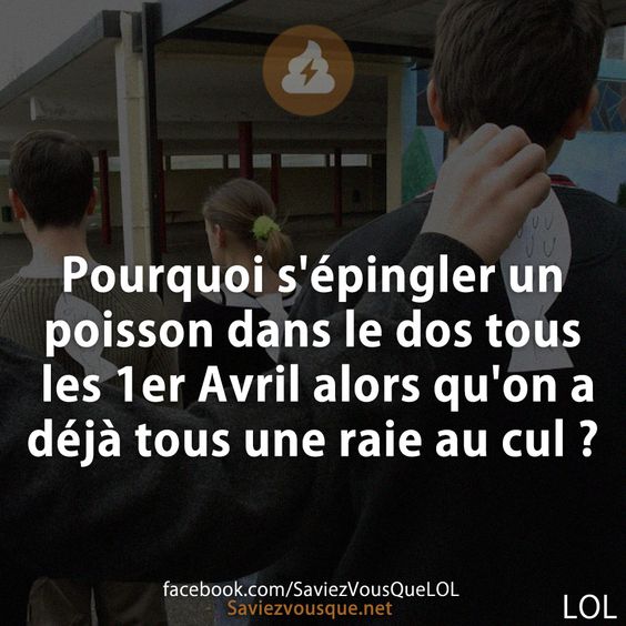 Pourquoi s&#039;épingler un poisson dans le dos tous les 1er Avril alors qu&#039;on a déjà tous une raie au cul ?