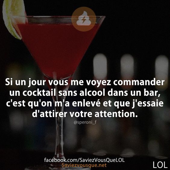 Si un jour vous me voyez commander un cocktail sans alcool dans un bar, c&#039;est qu&#039;on m&#039;a enlevé et que j&#039;essaie d&#039;attirer votre attention.