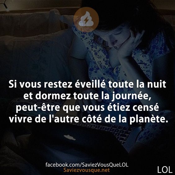 Si vous restez éveillé toute la nuit et dormez toute la journée, peut-être que vous étiez censé vivre de l&#039;autre côté de la planète.