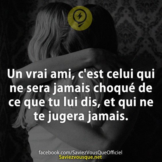 Un vrai ami, c&#039;est celui qui ne sera jamais choqué de ce que tu lui dis, et qui ne te jugera jamais.