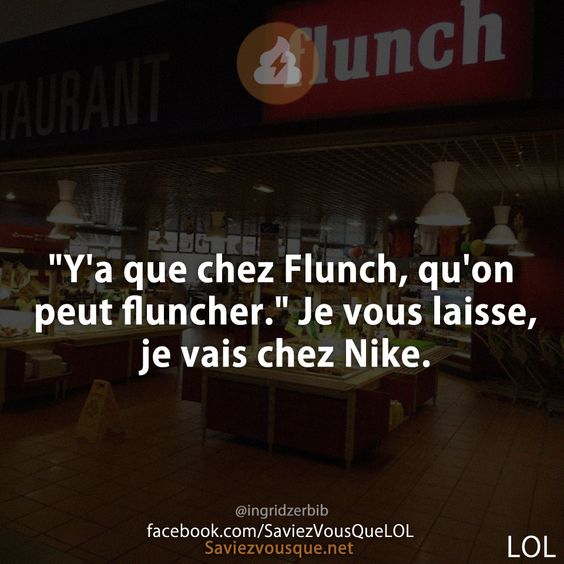 &quot;Y&#039;a que chez Flunch, qu&#039;on peut fluncher.&quot; Je vous laisse, je vais chez Nike.