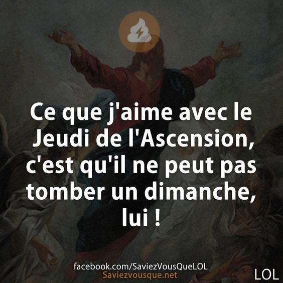 Ce que j&#039;aime avec le Jeudi de l&#039;Ascension, c&#039;est qu&#039;il ne peut pas tomber un dimanche, lui !