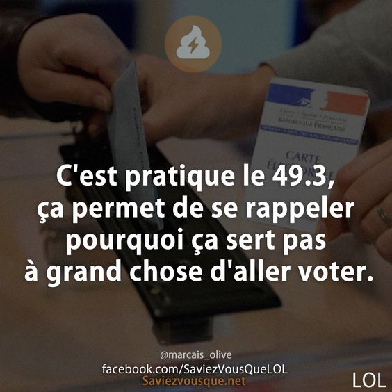 C&#039;est pratique le 49.3, ça permet de se rappeler pourquoi ça sert pas à grand chose d&#039;aller voter.