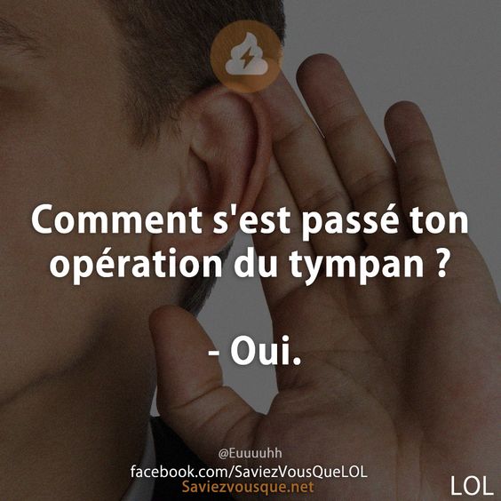 Comment s&#039;est passé ton opération du tympan ?  - Oui.