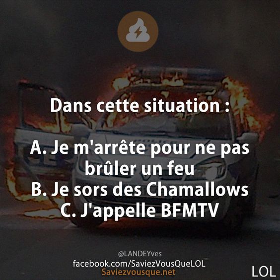 Dans cette situation : A. Je m'arrête pour ne pas brûler un feu B. Je sors des Chamallows C. J'appelle BFMTV
