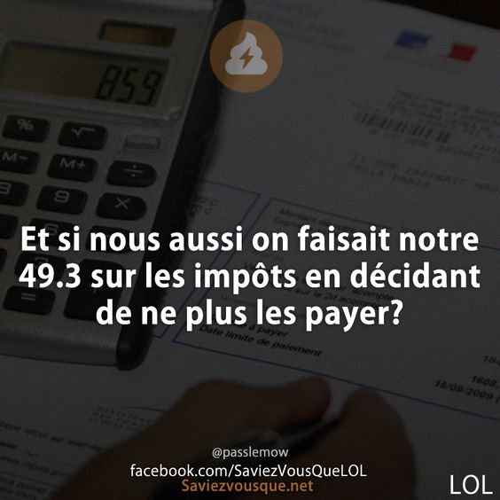Et si nous aussi on faisait notre 49.3 sur les impôts en décidant de ne plus les payer?