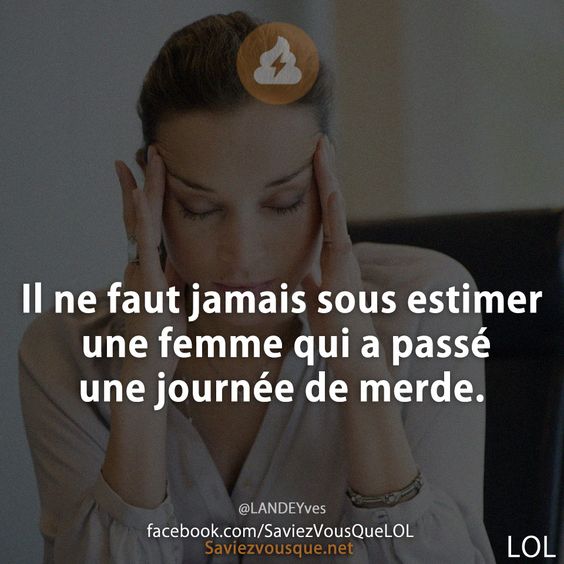 Il ne faut jamais sous estimer une femme qui a passé une journée de merde.