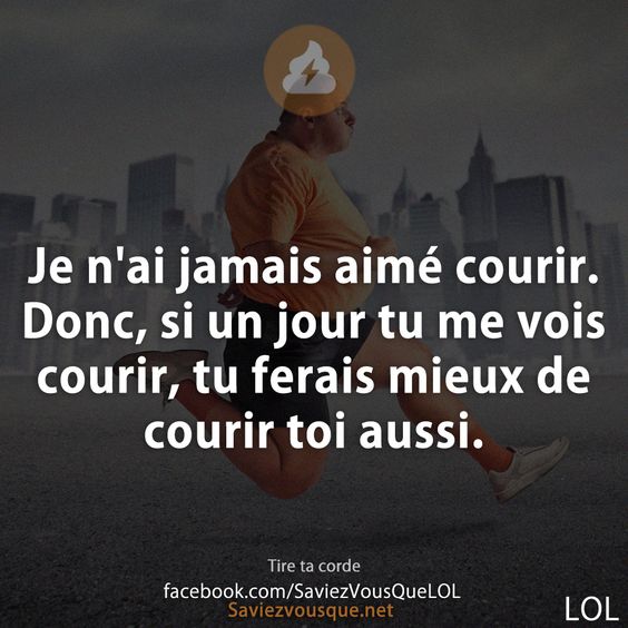 Je n&#039;ai jamais aimé courir. Donc, si un jour tu me vois courir, tu ferais mieux de courir toi aussi.