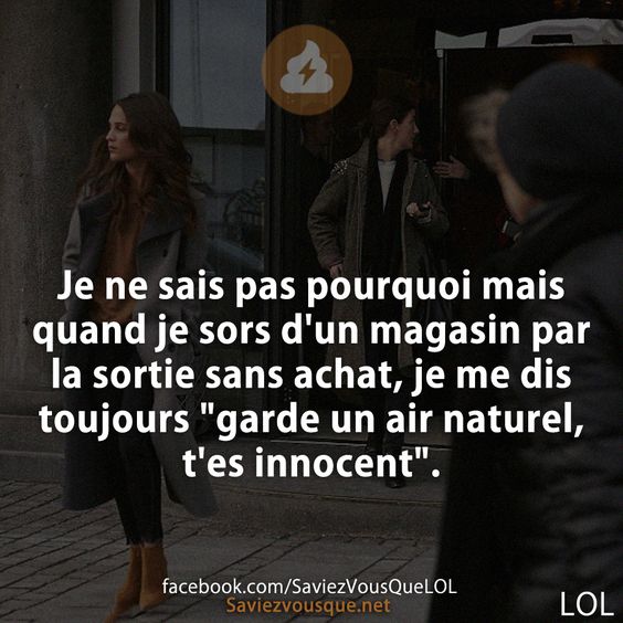 Je ne sais pas pourquoi mais quand je sors d'un magasin par la sortie sans achat, je me dis toujours "garde un air naturel, t'es innocent".