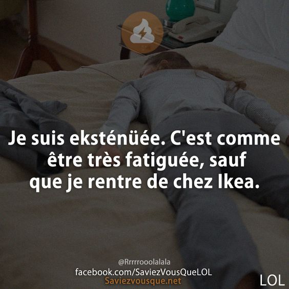 Je suis eksténüée. C&#039;est comme être très fatiguée, sauf que je rentre de chez Ikea.