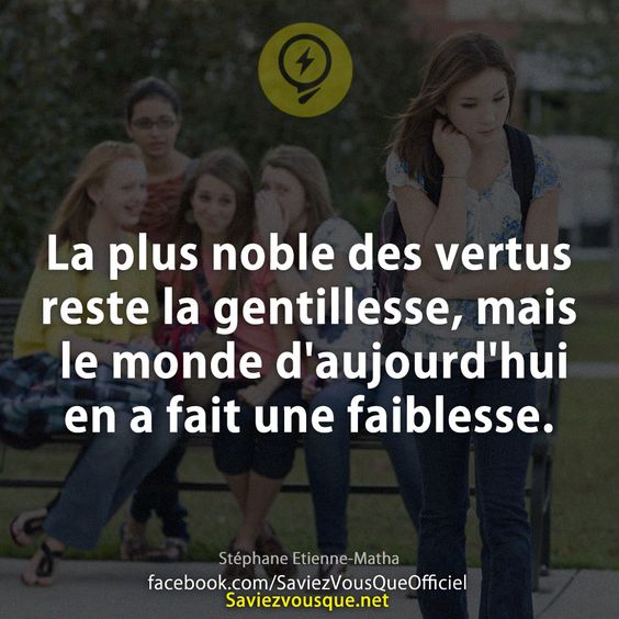La plus noble des vertus reste la gentillesse, mais le monde d&#039;aujourd&#039;hui en a fait une faiblesse. Stéphane Etienne-Matha