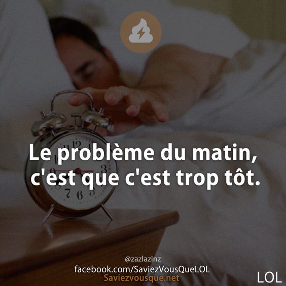 Le problème du matin, c'est que c'est trop tôt.