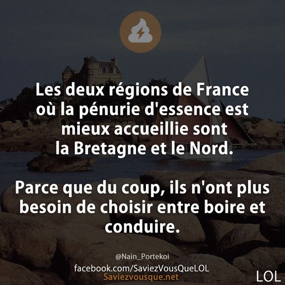 Les deux régions de France où la pénurie d'essence est mieux accueillie sont la Bretagne et le Nord. Parce que du coup, ils n'ont plus besoin de choisir entre boire et conduire.