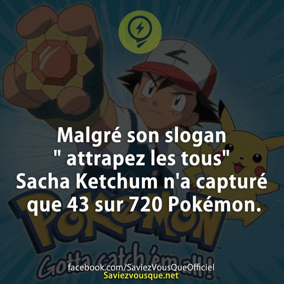 Malgré son slogan &quot; attrapez les tous&quot; Sacha Ketchum n&#039;a capturé que 43 sur 720 Pokémon.