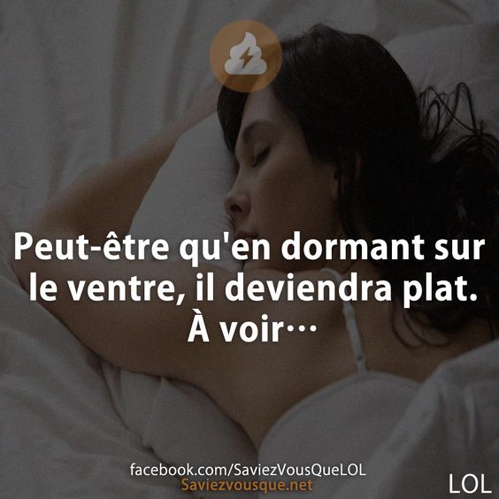 Peut-être qu&#039;en dormant sur le ventre, il deviendra plat. À voir…