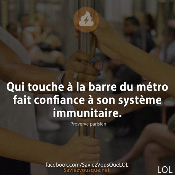 Qui touche à la barre du métro fait confiance à son système immunitaire. -Proverve parisien