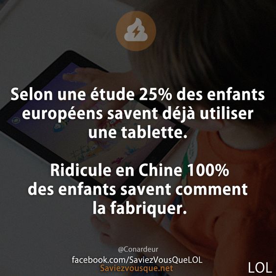 Selon une étude 25% des enfants européens savent déjà utiliser une tablette. Ridicule en Chine 100% des enfants savent comment la fabriquer.