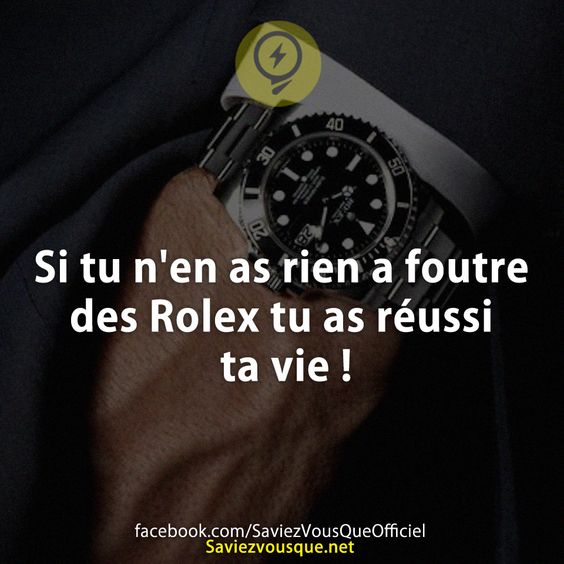 Si tu n&#039;en as rien a foutre des Rolex tu as réussi ta vie !