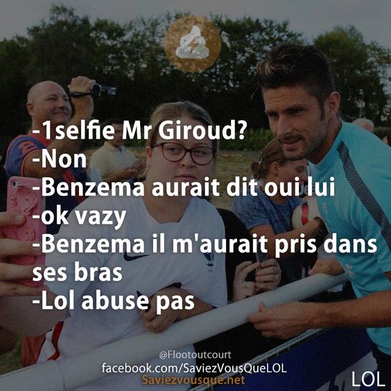 -1selfie Mr Giroud? -Non -Benzema aurait dit oui lui -ok vazy -Benzema il m'aurait pris dans ses bras -Lol abuse pas