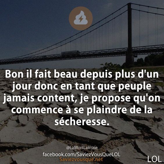 Bon il fait beau depuis plus d&#039;un jour donc en tant que peuple jamais content, je propose qu&#039;on commence à se plaindre de la sécheresse.