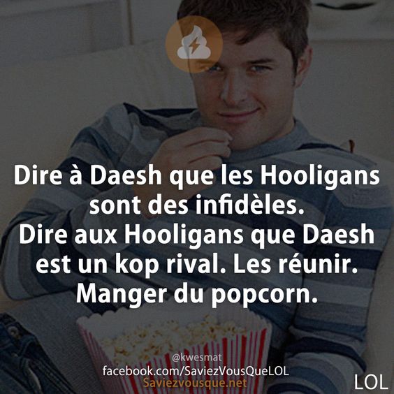 Dire à Daesh que les Hooligans sont des infidèles. Dire aux Hooligans que Daesh est un kop rival. Les réunir. Manger du popcorn.