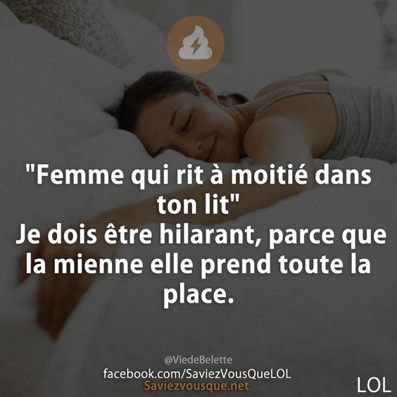 &quot;Femme qui rit à moitié dans ton lit&quot; Je dois être hilarant, parce que la mienne elle prend toute la place.