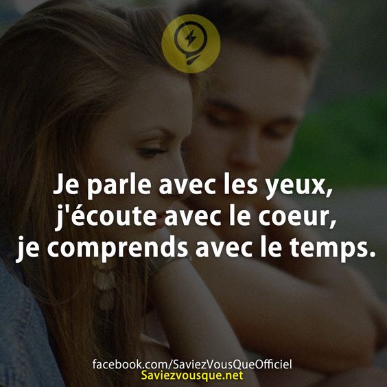 Je parle avec les yeux, j&#039;écoute avec le coeur, je comprends avec le temps.