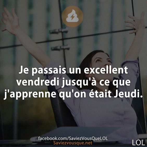 Je passais un excellent vendredi jusqu&#039;à ce que j&#039;apprenne qu&#039;on était Jeudi.