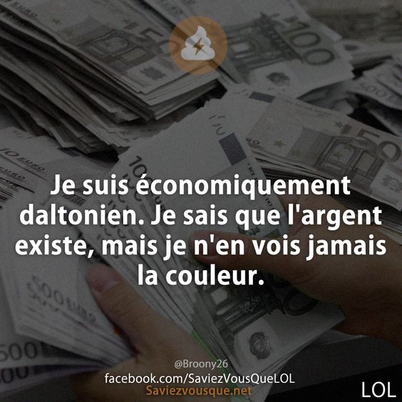 Je suis économiquement daltonien. Je sais que l&#039;argent existe, mais je n&#039;en vois jamais la couleur.