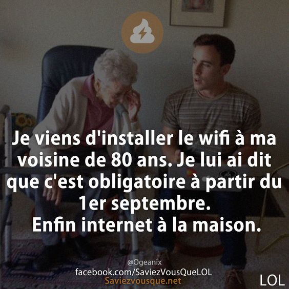 Je viens d&#039;installer le wifi à ma voisine de 80 ans. Je lui ai dit que c&#039;est obligatoire à partir du 1er septembre. Enfin internet à la maison.