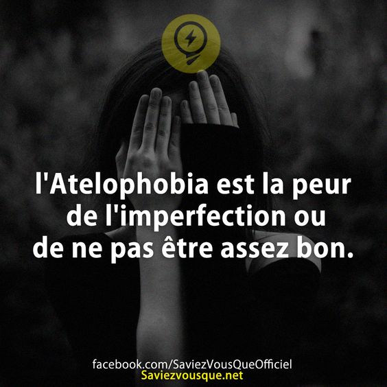 l&#039;Atelophobia est la peur de l&#039;imperfection ou de ne pas être assez bon.