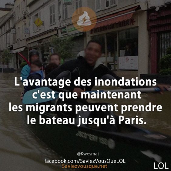 L'avantage des inondations c'est que maintenant les migrants peuvent prendre le bateau jusqu'à Paris.