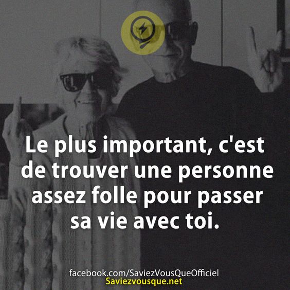 Le plus important, c&#039;est de trouver une personne assez folle pour passer sa vie avec toi.
