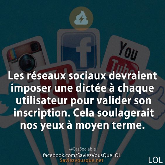 Les réseaux sociaux devraient imposer une dictée à chaque utilisateur pour valider son inscription. Cela soulagerait nos yeux à moyen terme.