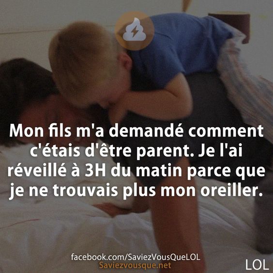 Mon fils m&#039;a demandé comment c&#039;étais d&#039;être parent. Je l&#039;ai réveillé à 3H du matin parce que je ne trouvais plus mon oreiller.