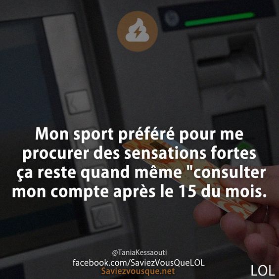 Mon sport préféré pour me procurer des sensations fortes ça reste quand même "consulter mon compte après le 15 du mois.