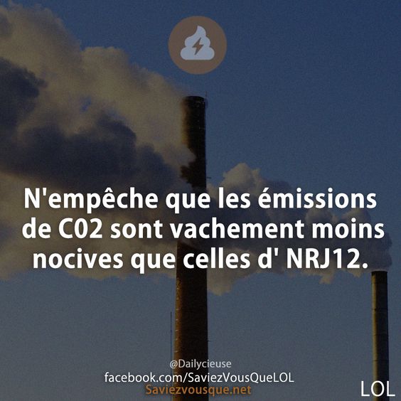 N'empêche que les émissions de C02 sont vachement moins nocives que celles d' NRJ12.