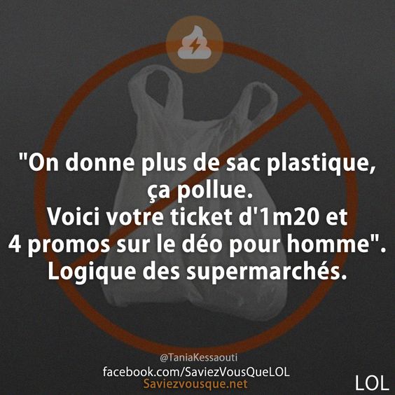 "On donne plus de sac plastique, ça pollue. Voici votre ticket d'1m20 et 4 promos sur le déo pour homme". Logique des supermarchés.