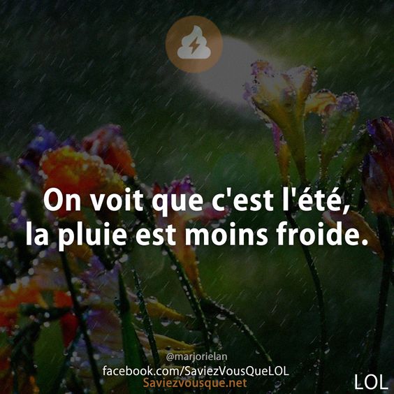 On voit que c&#039;est l&#039;été, la pluie est moins froide.